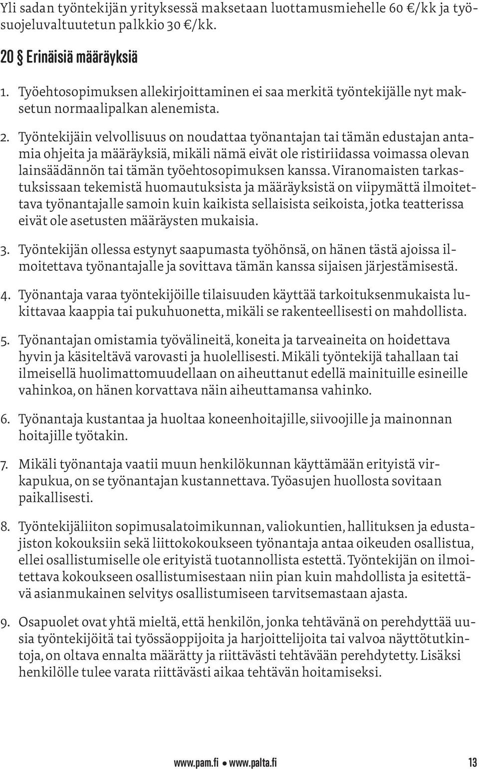 Työntekijäin velvollisuus on noudattaa työnantajan tai tämän edustajan antamia ohjeita ja määräyksiä, mikäli nämä eivät ole ristiriidassa voimassa olevan lainsäädännön tai tämän työehtosopimuksen