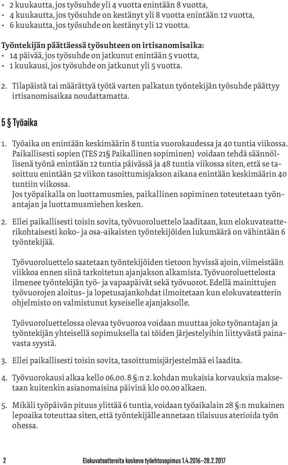 Tilapäistä tai määrättyä työtä varten palkatun työntekijän työsuhde päättyy irtisanomisaikaa noudattamatta. 5 Työaika 1. Työaika on enintään keskimäärin 8 tuntia vuorokaudessa ja 40 tuntia viikossa.