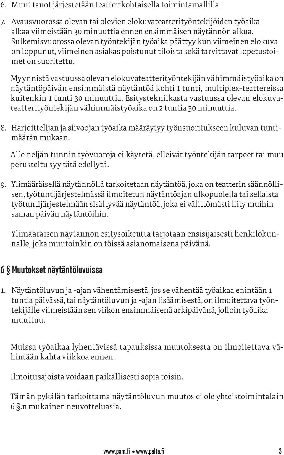 Sulkemisvuorossa olevan työntekijän työaika päättyy kun viimeinen elokuva on loppunut, viimeinen asiakas poistunut tiloista sekä tarvittavat lopetustoimet on suoritettu.