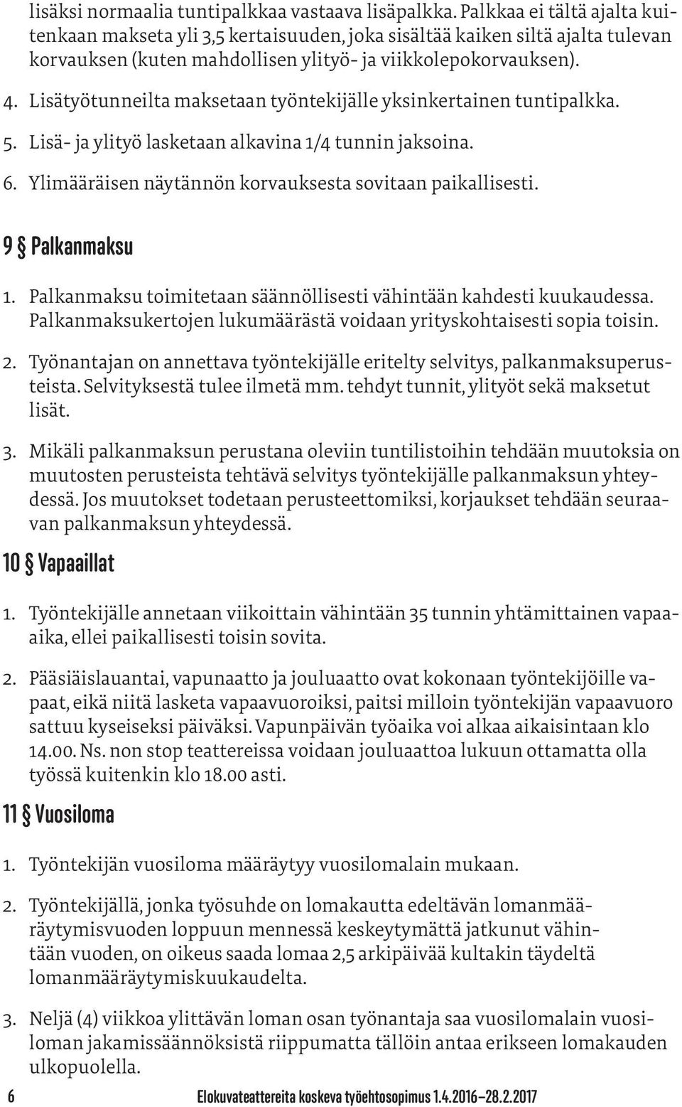 Lisätyötunneilta maksetaan työntekijälle yksinkertainen tuntipalkka. 5. Lisä- ja ylityö lasketaan alkavina 1/4 tunnin jaksoina. 6. Ylimääräisen näytännön korvauksesta sovitaan paikallisesti.