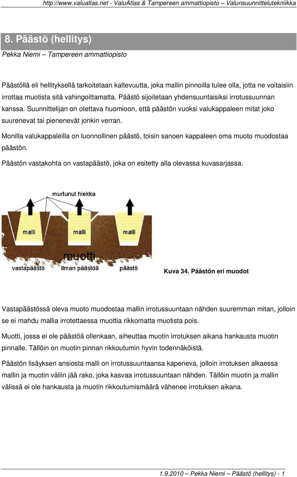 Monilla valukappaleilla on luonnollinen päästö, toisin sanoen kappaleen oma muoto muodostaa päästön. Päästön vastakohta on vastapäästö, joka on esitetty alla olevassa kuvasarjassa. Kuva 34.