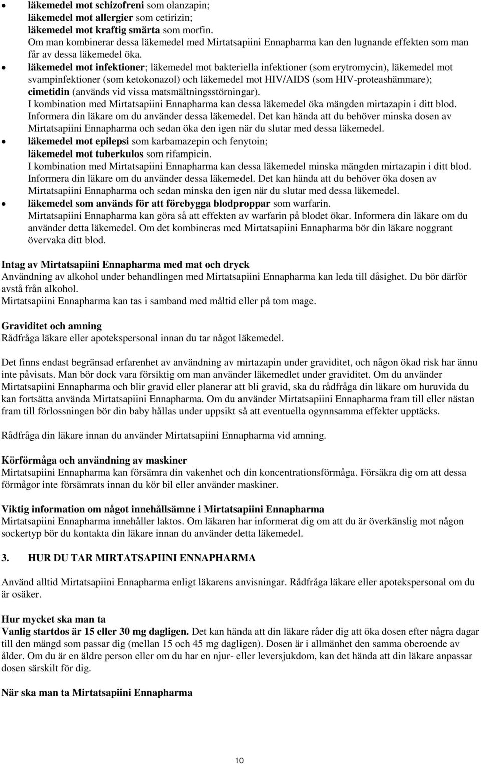 läkemedel mot infektioner; läkemedel mot bakteriella infektioner (som erytromycin), läkemedel mot svampinfektioner (som ketokonazol) och läkemedel mot HIV/AIDS (som HIV-proteashämmare); cimetidin