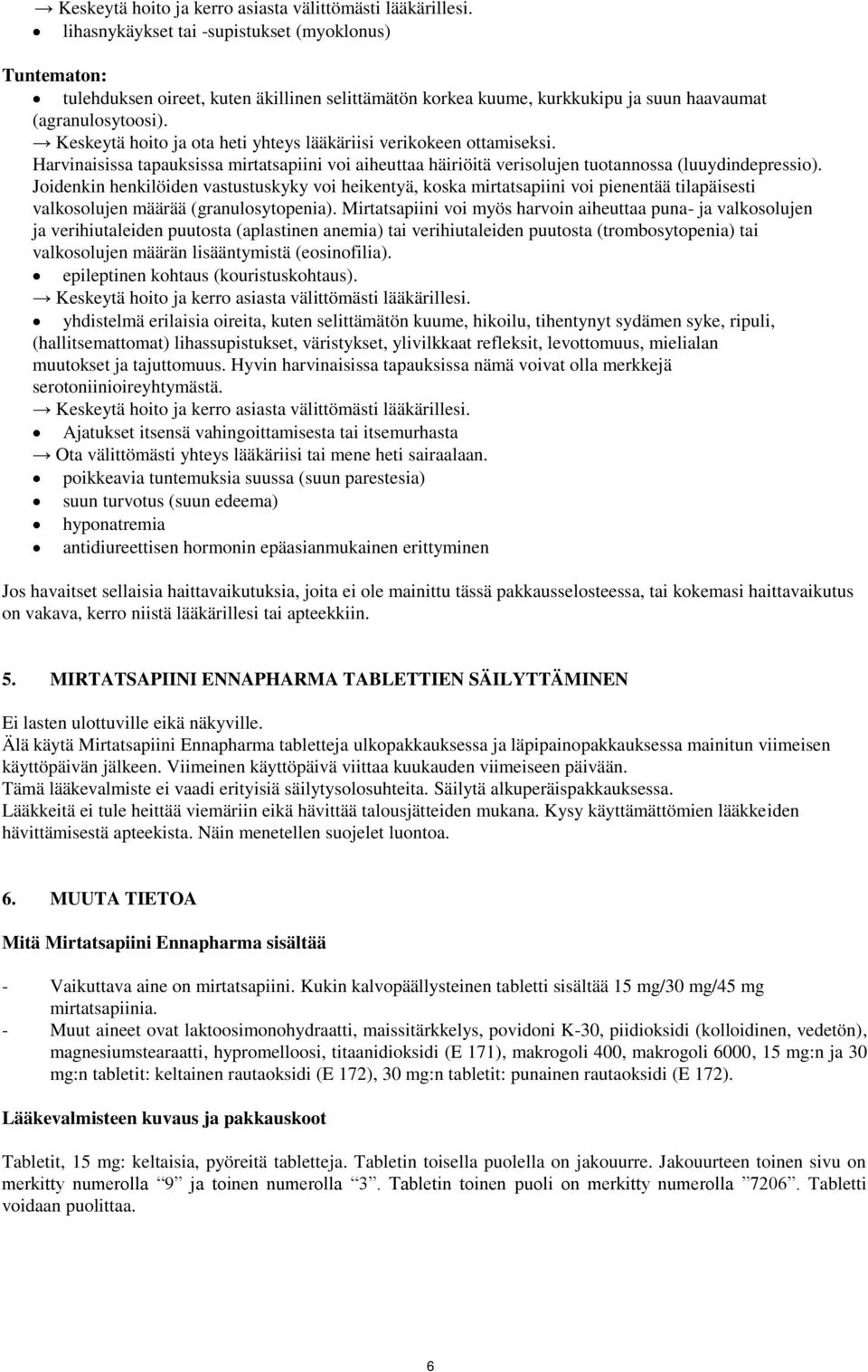 Keskeytä hoito ja ota heti yhteys lääkäriisi verikokeen ottamiseksi. Harvinaisissa tapauksissa mirtatsapiini voi aiheuttaa häiriöitä verisolujen tuotannossa (luuydindepressio).