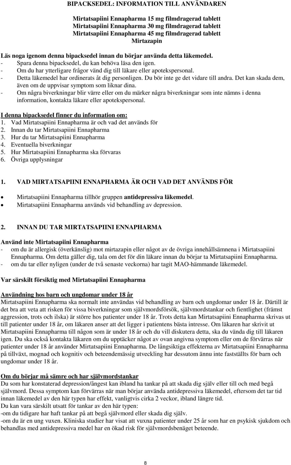 - Om du har ytterligare frågor vänd dig till läkare eller apotekspersonal. - Detta läkemedel har ordinerats åt dig personligen. Du bör inte ge det vidare till andra.