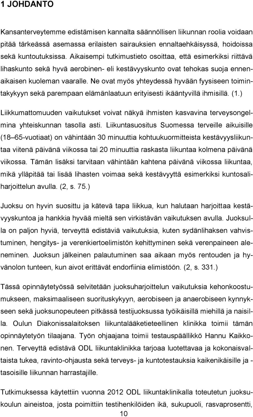 Ne ovat myös yhteydessä hyvään fyysiseen toimintakykyyn sekä parempaan elämänlaatuun erityisesti ikääntyvillä ihmisillä. (1.