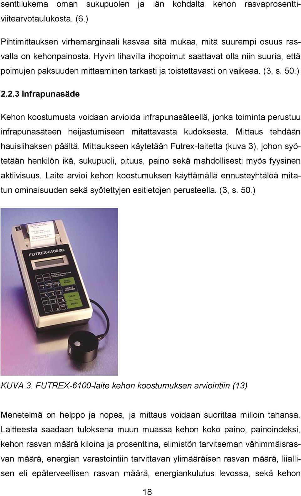 2.3 Infrapunasäde Kehon koostumusta voidaan arvioida infrapunasäteellä, jonka toiminta perustuu infrapunasäteen heijastumiseen mitattavasta kudoksesta. Mittaus tehdään hauislihaksen päältä.