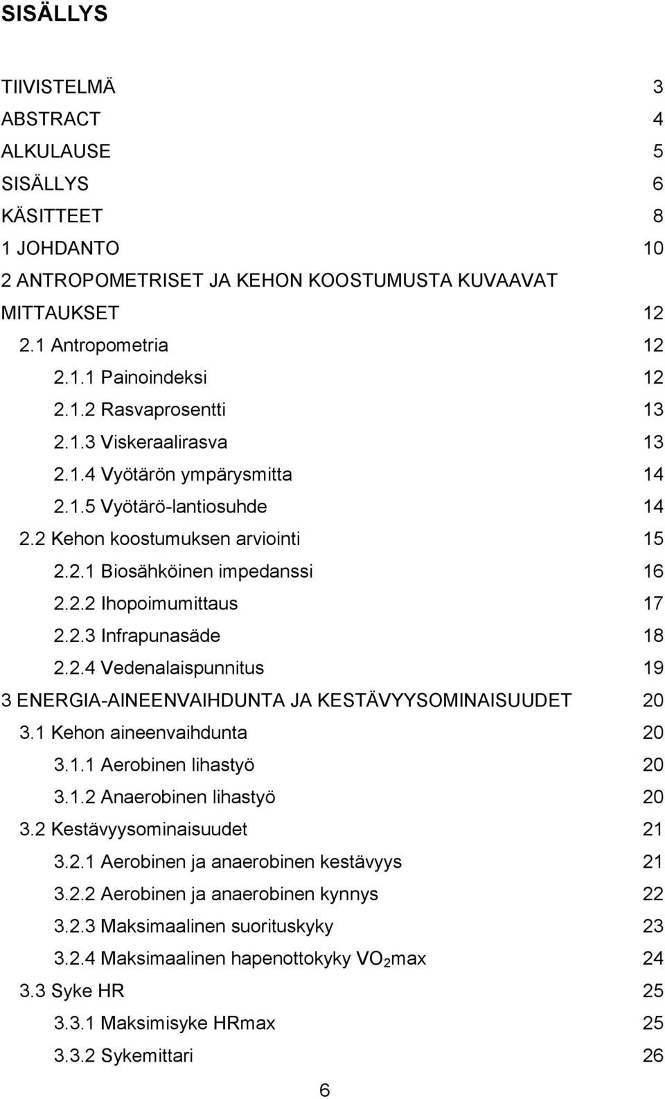 2.4 Vedenalaispunnitus 19 3 ENERGIA-AINEENVAIHDUNTA JA KESTÄVYYSOMINAISUUDET 20 3.1 Kehon aineenvaihdunta 20 3.1.1 Aerobinen lihastyö 20 3.1.2 Anaerobinen lihastyö 20 3.2 Kestävyysominaisuudet 21 3.2.1 Aerobinen ja anaerobinen kestävyys 21 3.