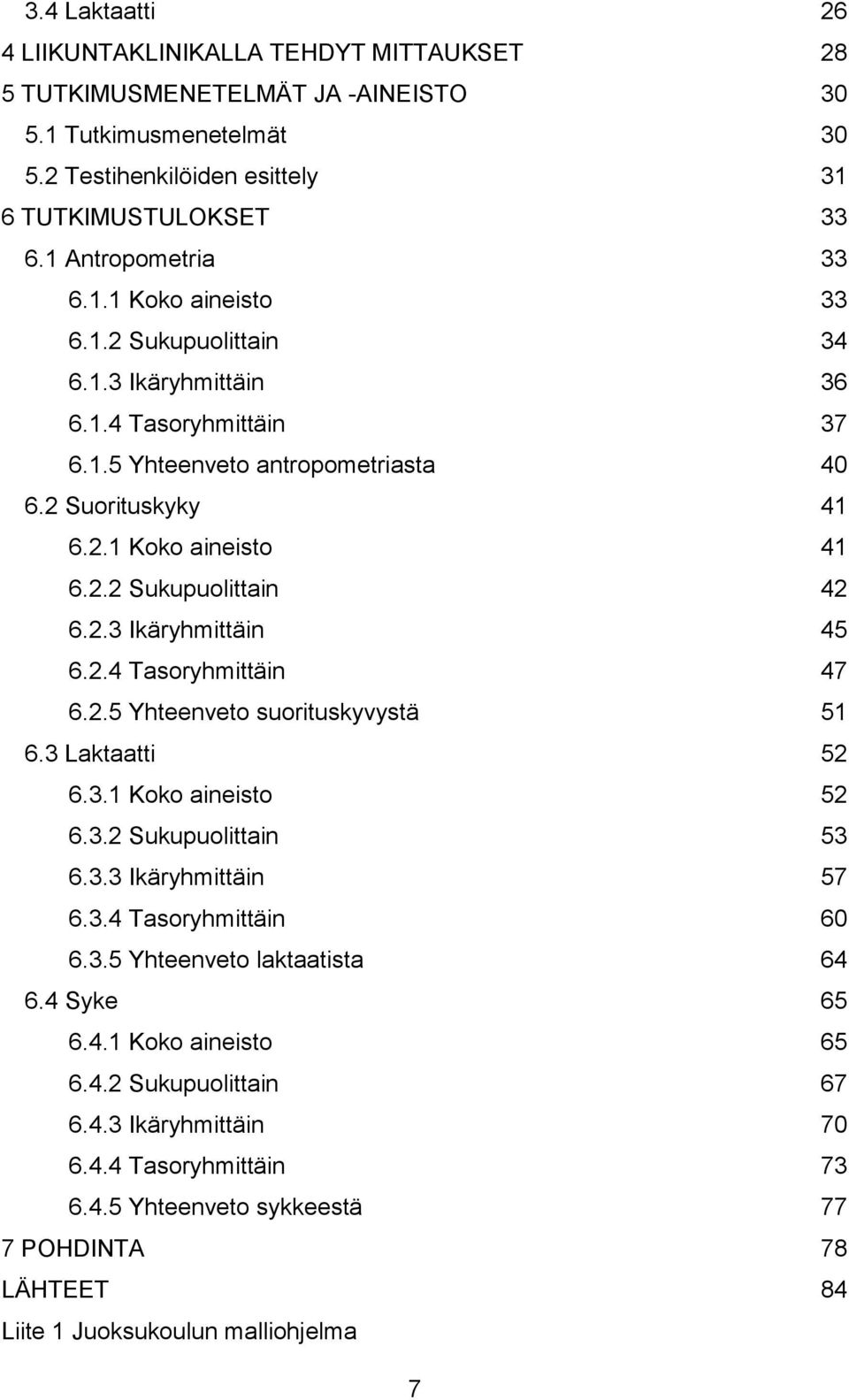 2.4 Tasoryhmittäin 47 6.2.5 Yhteenveto suorituskyvystä 51 6.3 Laktaatti 52 6.3.1 Koko aineisto 52 6.3.2 Sukupuolittain 53 6.3.3 Ikäryhmittäin 57 6.3.4 Tasoryhmittäin 60 6.3.5 Yhteenveto laktaatista 64 6.