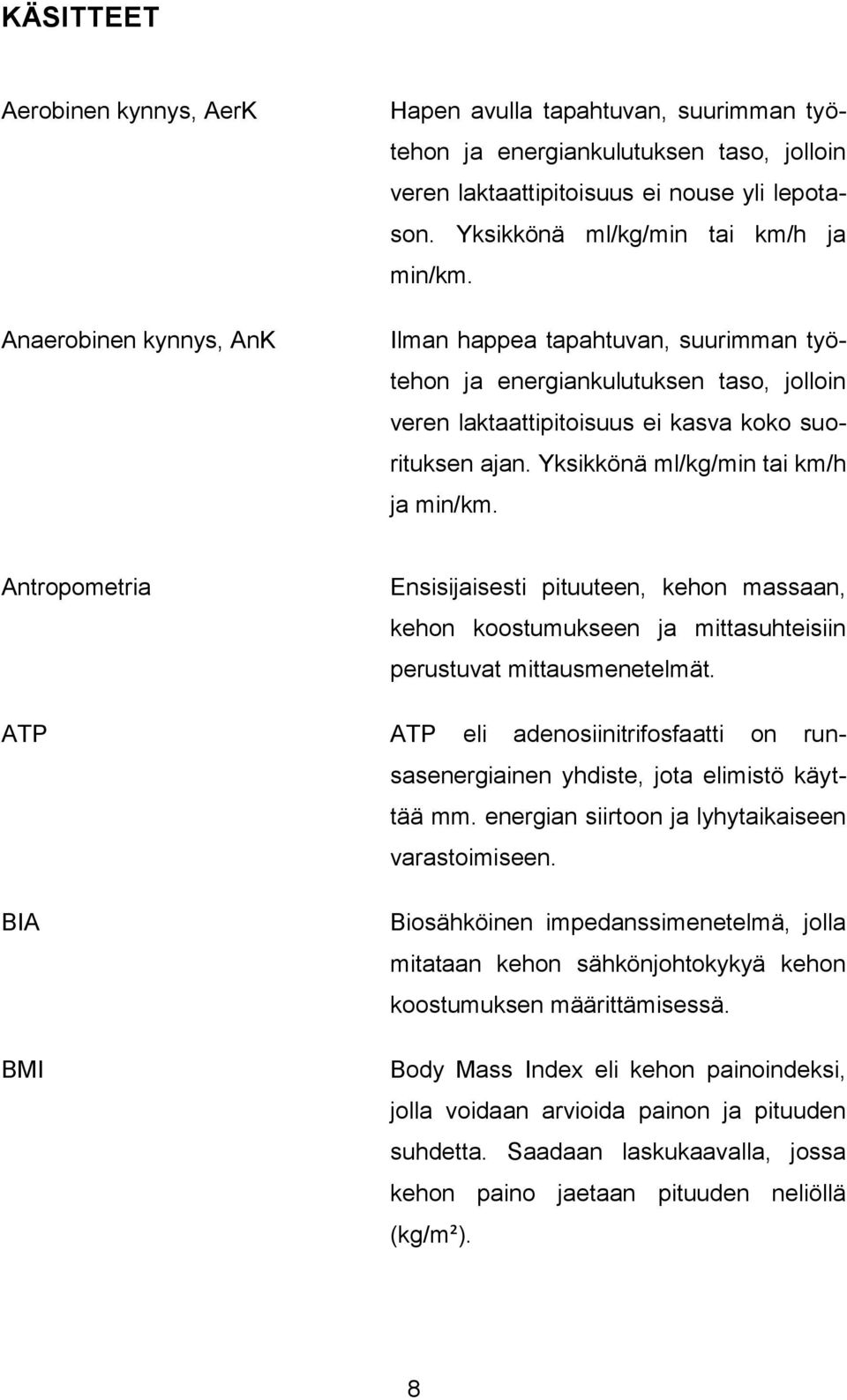 Yksikkönä ml/kg/min tai km/h ja min/km. Antropometria Ensisijaisesti pituuteen, kehon massaan, kehon koostumukseen ja mittasuhteisiin perustuvat mittausmenetelmät.