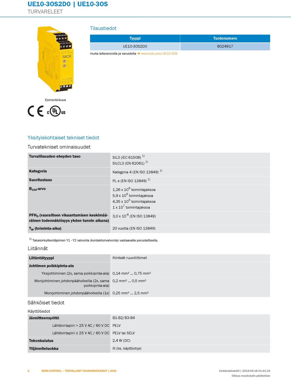 13849) 1) Suoritustaso PL e (EN ISO 13849) 1) B 10d -arvo PFH D (vaarallisen vikaantumisen keskimääräinen todennäköisyys yhden tunnin aikana) 1,26 x 10 6 toimintajaksoa 5,9 x 10 6 toimintajaksoa 4,35