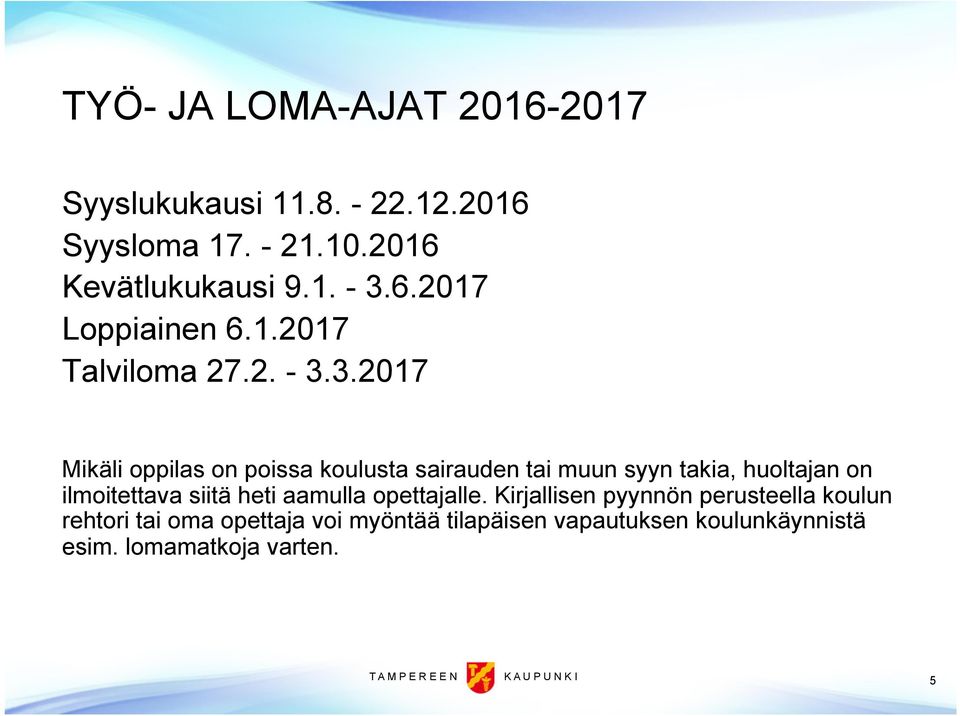 3.2017 Mikäli oppilas on poissa koulusta sairauden tai muun syyn takia, huoltajan on ilmoitettava siitä heti