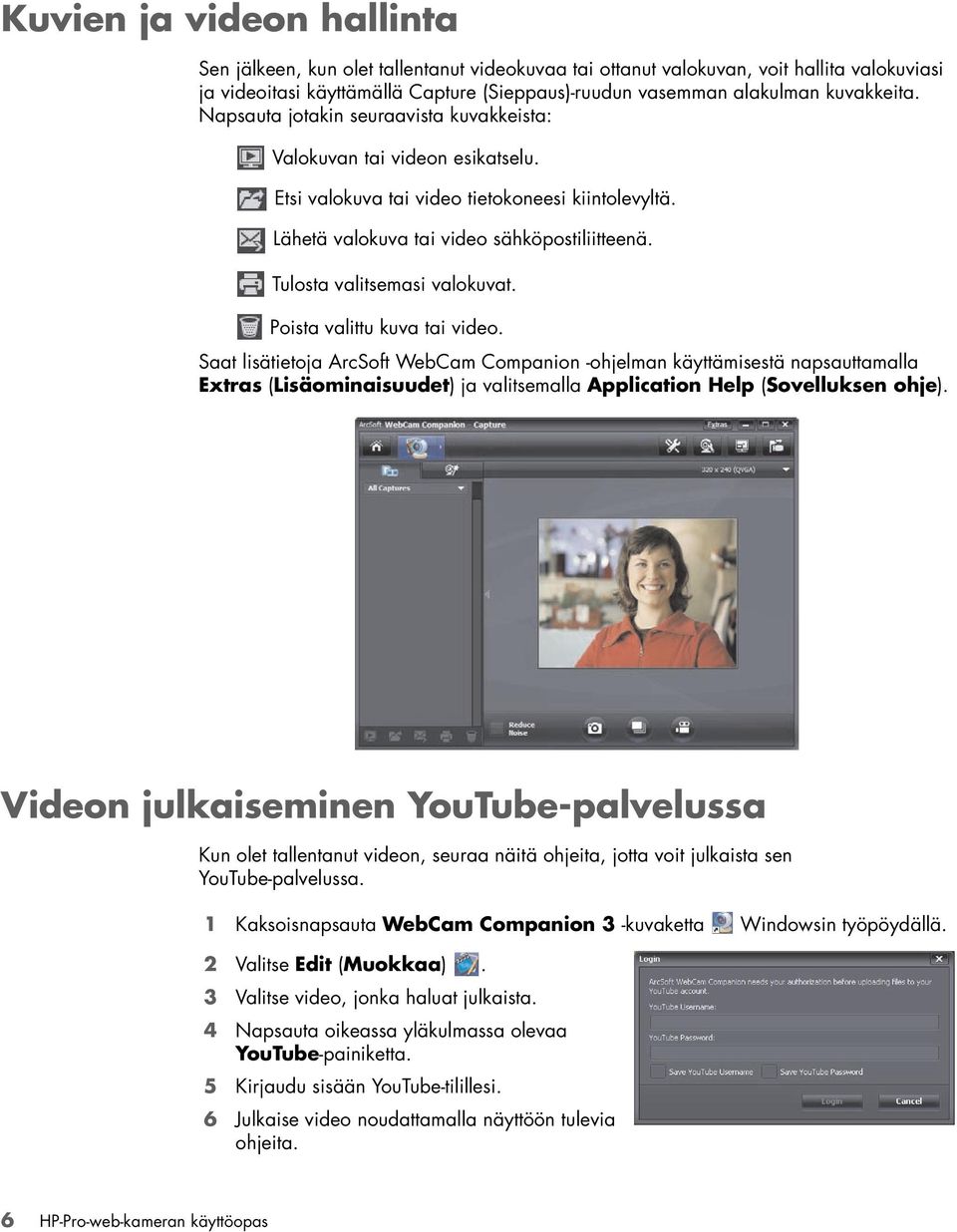 Tulosta valitsemasi valokuvat. Poista valittu kuva tai video.