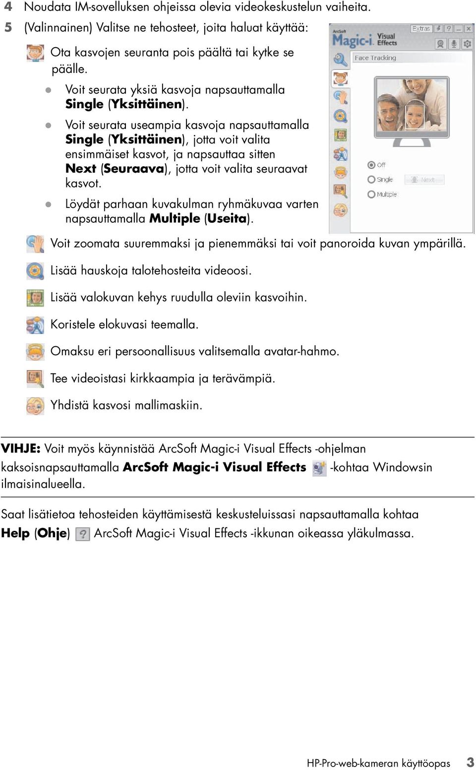 Voit seurata useampia kasvoja napsauttamalla Single (Yksittäinen), jotta voit valita ensimmäiset kasvot, ja napsauttaa sitten Next (Seuraava), jotta voit valita seuraavat kasvot.