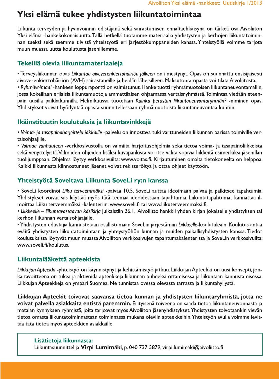 Yhteistyöllä voimme tarjota muun muassa uutta koulutusta jäsenillemme. Tekeillä olevia liikuntamateriaaleja Terveysliikunnan opas Liikuntaa aivoverenkiertohäiriön jälkeen on ilmestynyt.