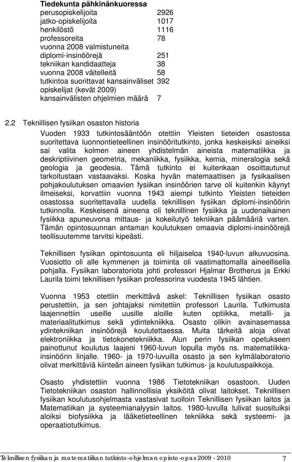 2 Teknillisen fysiikan osaston historia Vuoden 1933 tutkintosääntöön otettiin Yleisten tieteiden osastossa suoritettava luonnontieteellinen insinööritutkinto, jonka keskeisiksi aineiksi sai valita