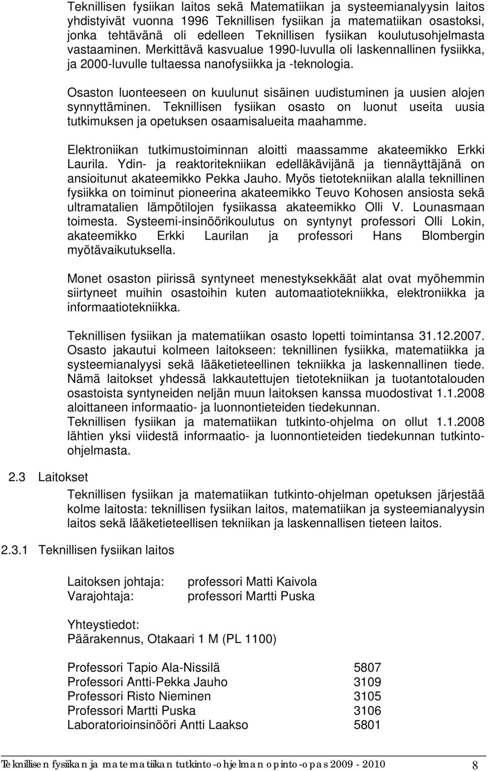 Osaston luonteeseen on kuulunut sisäinen uudistuminen ja uusien alojen synnyttäminen. Teknillisen fysiikan osasto on luonut useita uusia tutkimuksen ja opetuksen osaamisalueita maahamme.