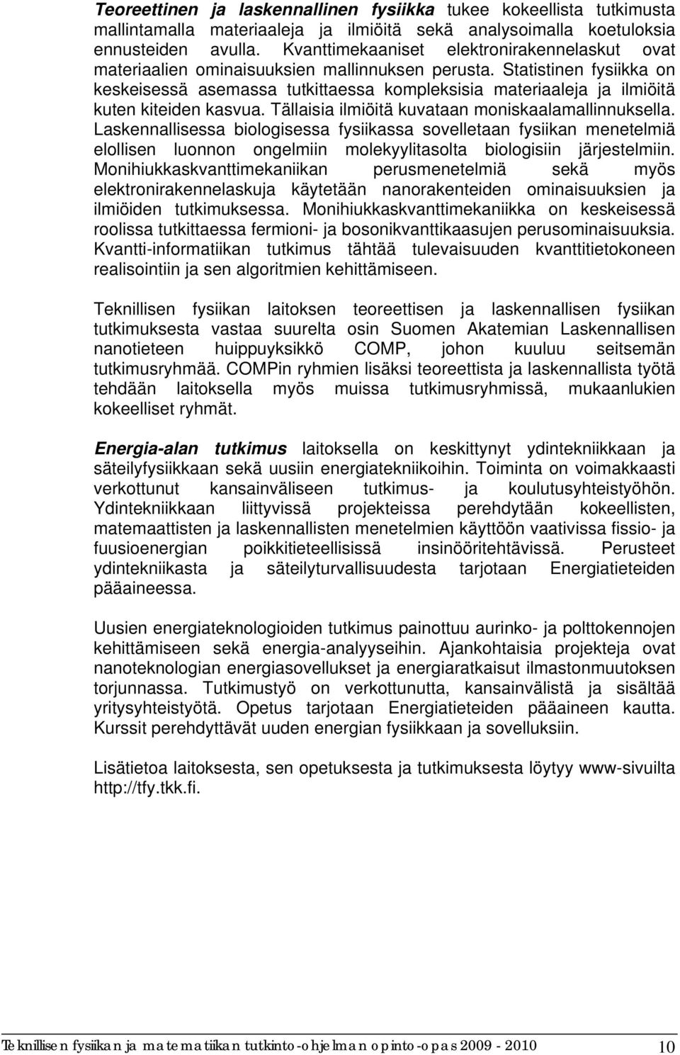 Statistinen fysiikka on keskeisessä asemassa tutkittaessa kompleksisia materiaaleja ja ilmiöitä kuten kiteiden kasvua. Tällaisia ilmiöitä kuvataan moniskaalamallinnuksella.