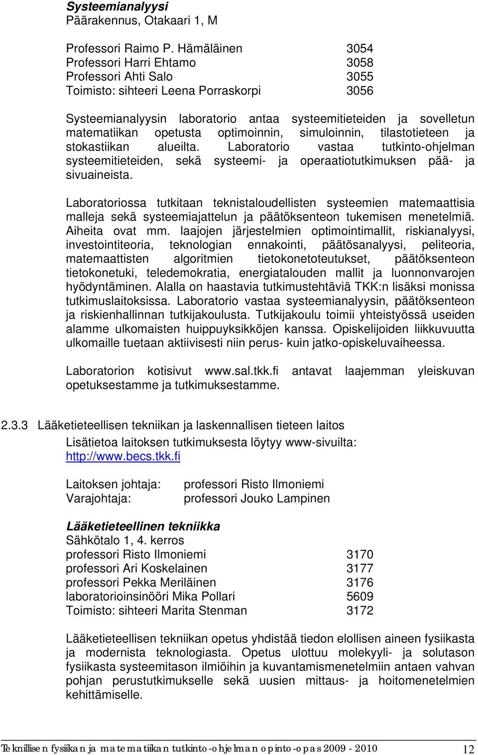 opetusta optimoinnin, simuloinnin, tilastotieteen ja stokastiikan alueilta. Laboratorio vastaa tutkinto-ohjelman systeemitieteiden, sekä systeemi- ja operaatiotutkimuksen pää- ja sivuaineista.