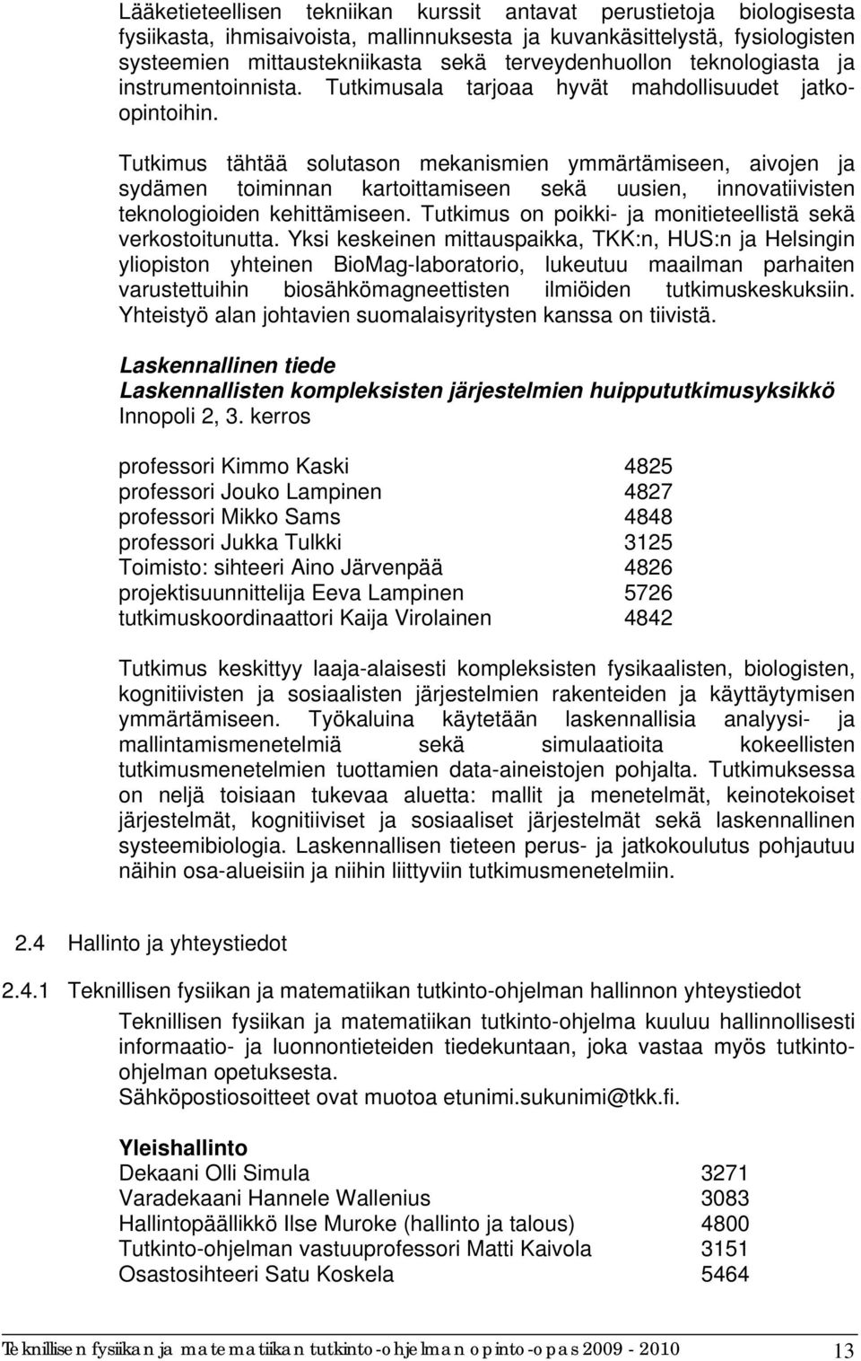 Tutkimus tähtää solutason mekanismien ymmärtämiseen, aivojen ja sydämen toiminnan kartoittamiseen sekä uusien, innovatiivisten teknologioiden kehittämiseen.