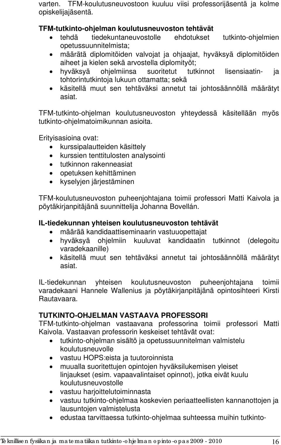 aiheet ja kielen sekä arvostella diplomityöt; hyväksyä ohjelmiinsa suoritetut tutkinnot lisensiaatin- ja tohtorintutkintoja lukuun ottamatta; sekä käsitellä muut sen tehtäväksi annetut tai