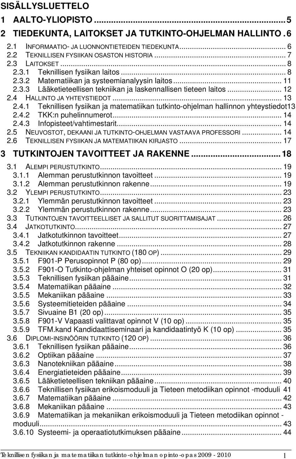 4 HALLINTO JA YHTEYSTIEDOT... 13 2.4.1 Teknillisen fysiikan ja matematiikan tutkinto-ohjelman hallinnon yhteystiedot13 2.4.2 TKK:n puhelinnumerot... 14 2.