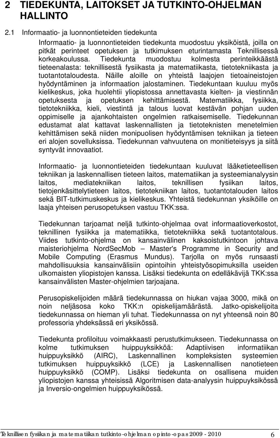 korkeakoulussa. Tiedekunta muodostuu kolmesta perinteikkäästä tieteenalasta: teknillisestä fysiikasta ja matematiikasta, tietotekniikasta ja tuotantotaloudesta.