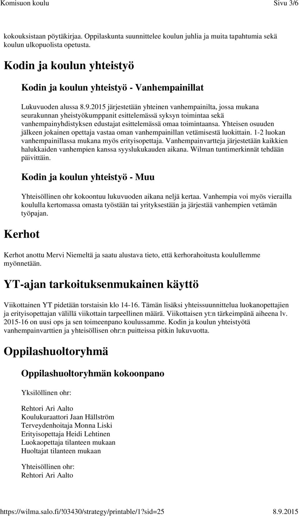 sekä vanhempainyhdistyksen edustajat esittelemässä omaa toimintaansa. Yhteisen osuuden jälkeen jokainen opettaja vastaa oman vanhempainillan vetämisestä luokittain.