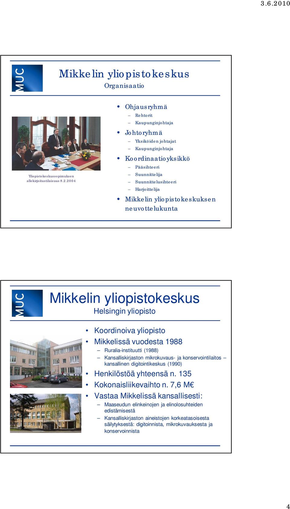 yliopistokeskuksen neuvottelukunta Helsingin yliopisto Koordinoiva yliopisto Mikkelissä vuodesta 1988 Ruralia-instituutti (1988) Kansalliskirjaston mikrokuvaus- ja