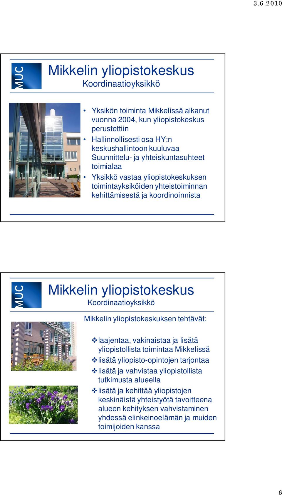 tehtävät: laajentaa, vakinaistaa ja lisätä yliopistollista toimintaa Mikkelissä lisätä yliopisto-opintojen tarjontaa lisätä ja vahvistaa yliopistollista