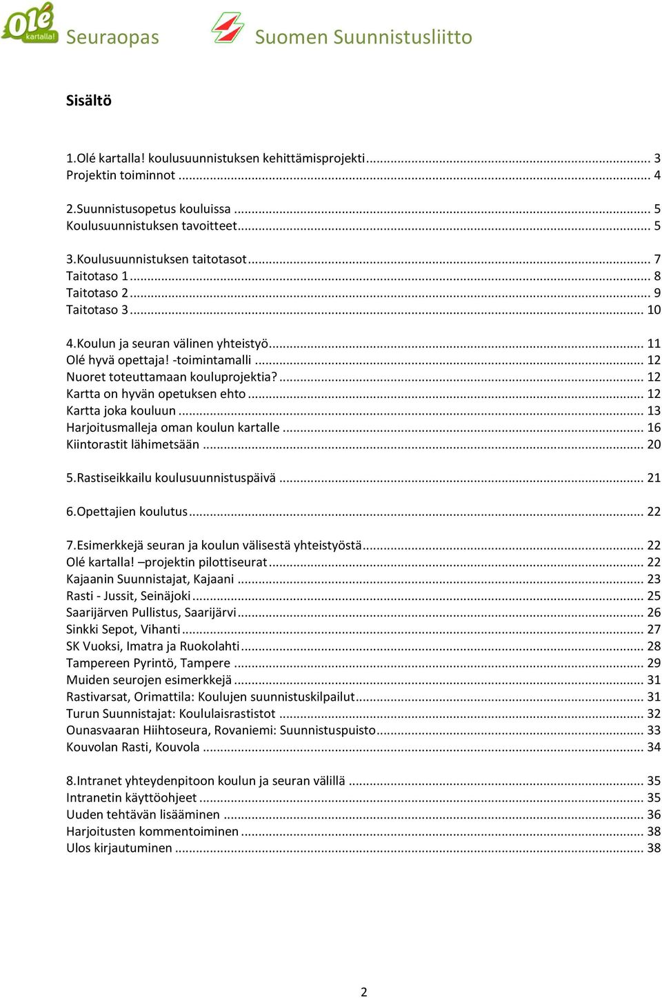 ... 12 Kartta on hyvän opetuksen ehto... 12 Kartta joka kouluun... 13 Harjoitusmalleja oman koulun kartalle... 16 Kiintorastit lähimetsään... 20 5.Rastiseikkailu koulusuunnistuspäivä... 21 6.