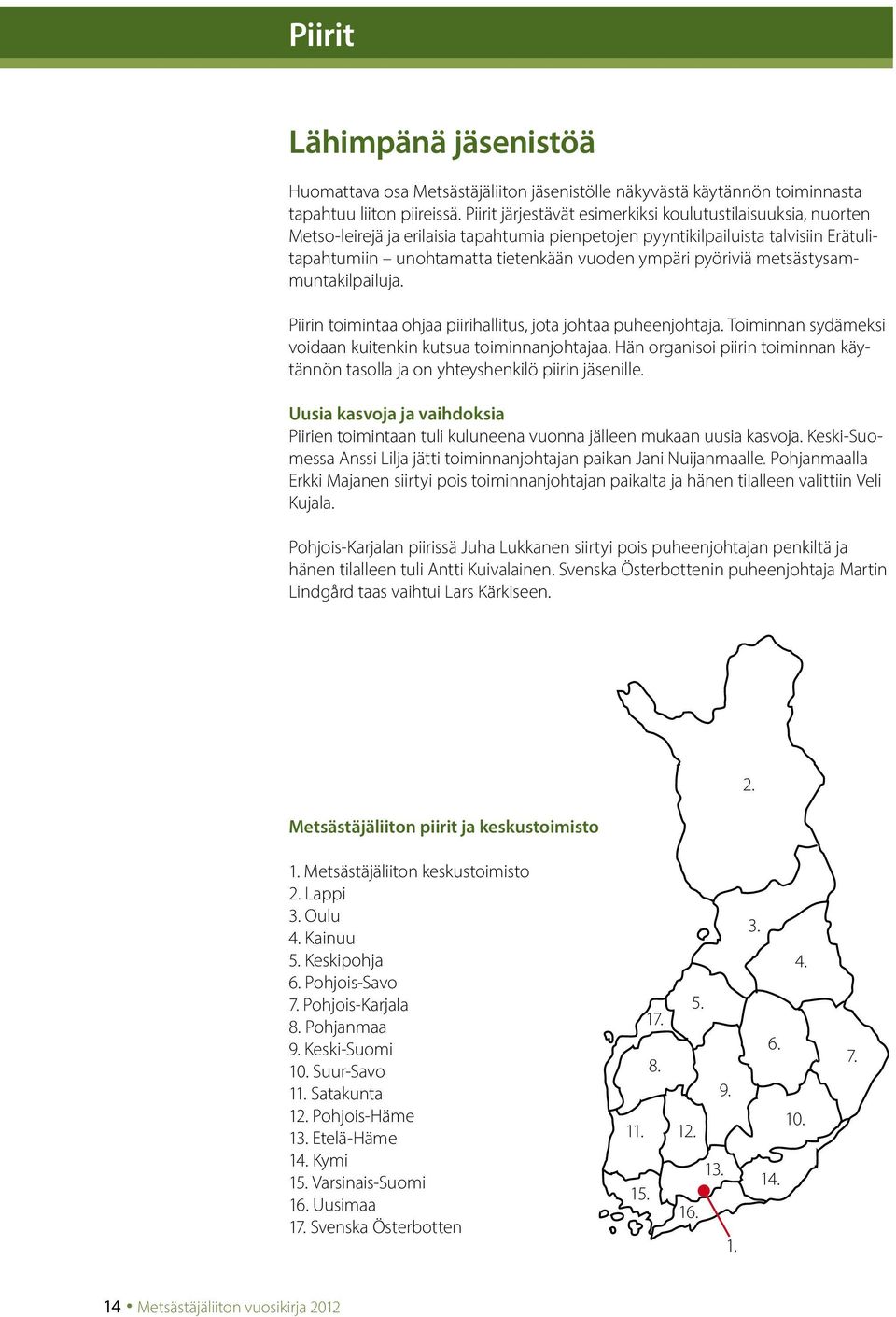 pyöriviä metsästysammuntakilpailuja. Piirin toimintaa ohjaa piirihallitus, jota johtaa puheenjohtaja. Toiminnan sydämeksi voidaan kuitenkin kutsua toiminnanjohtajaa.