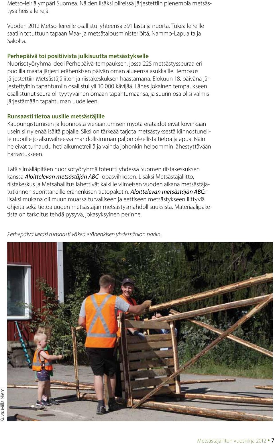 Perhepäivä toi positiivista julkisuutta metsästykselle Nuorisotyöryhmä ideoi Perhepäivä-tempauksen, jossa 225 metsästysseuraa eri puolilla maata järjesti erähenkisen päivän oman alueensa asukkaille.