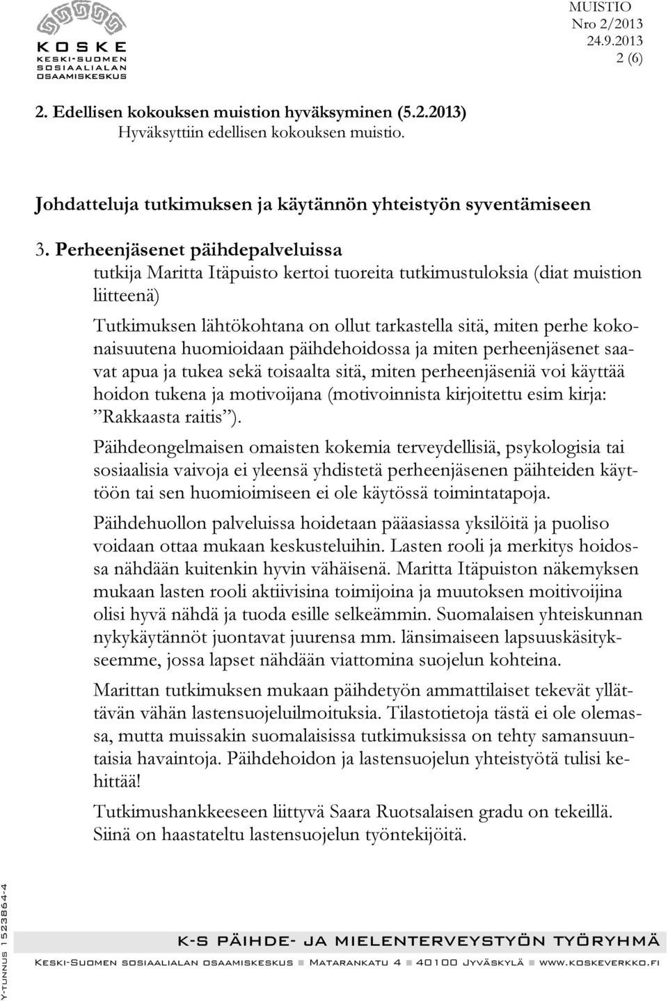 huomioidaan päihdehoidossa ja miten perheenjäsenet saavat apua ja tukea sekä toisaalta sitä, miten perheenjäseniä voi käyttää hoidon tukena ja motivoijana (motivoinnista kirjoitettu esim kirja: