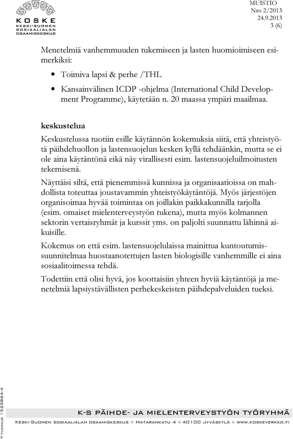 keskustelua Keskustelussa tuotiin esille käytännön kokemuksia siitä, että yhteistyötä päihdehuollon ja lastensuojelun kesken kyllä tehdäänkin, mutta se ei ole aina käytäntönä eikä näy virallisesti