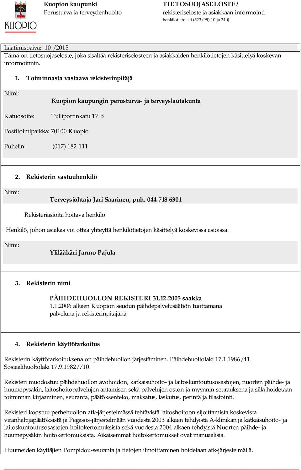 Toiminnasta vastaava rekisterinpitäjä Nimi: Katuosoite: Kuopion kaupungin perusturva- ja terveyslautakunta Tulliportinkatu 17 B Postitoimipaikka: 70100 Kuopio Puhelin: (017) 182 111 2.