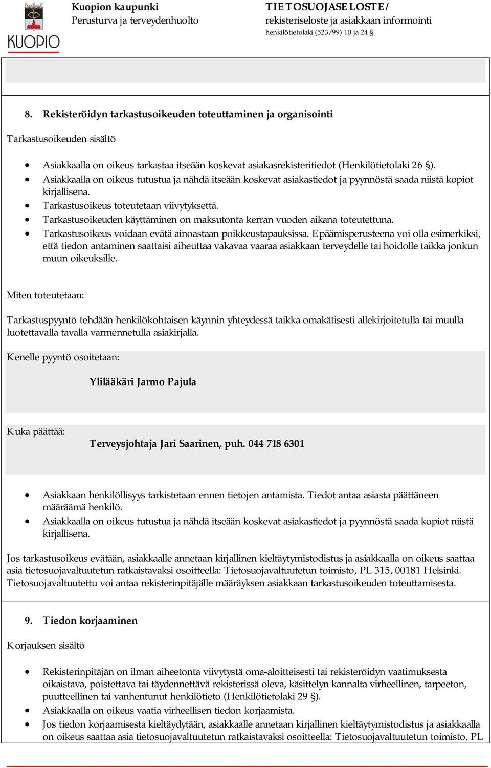 Tarkastusoikeuden käyttäminen on maksutonta kerran vuoden aikana toteutettuna. Tarkastusoikeus voidaan evätä ainoastaan poikkeustapauksissa.