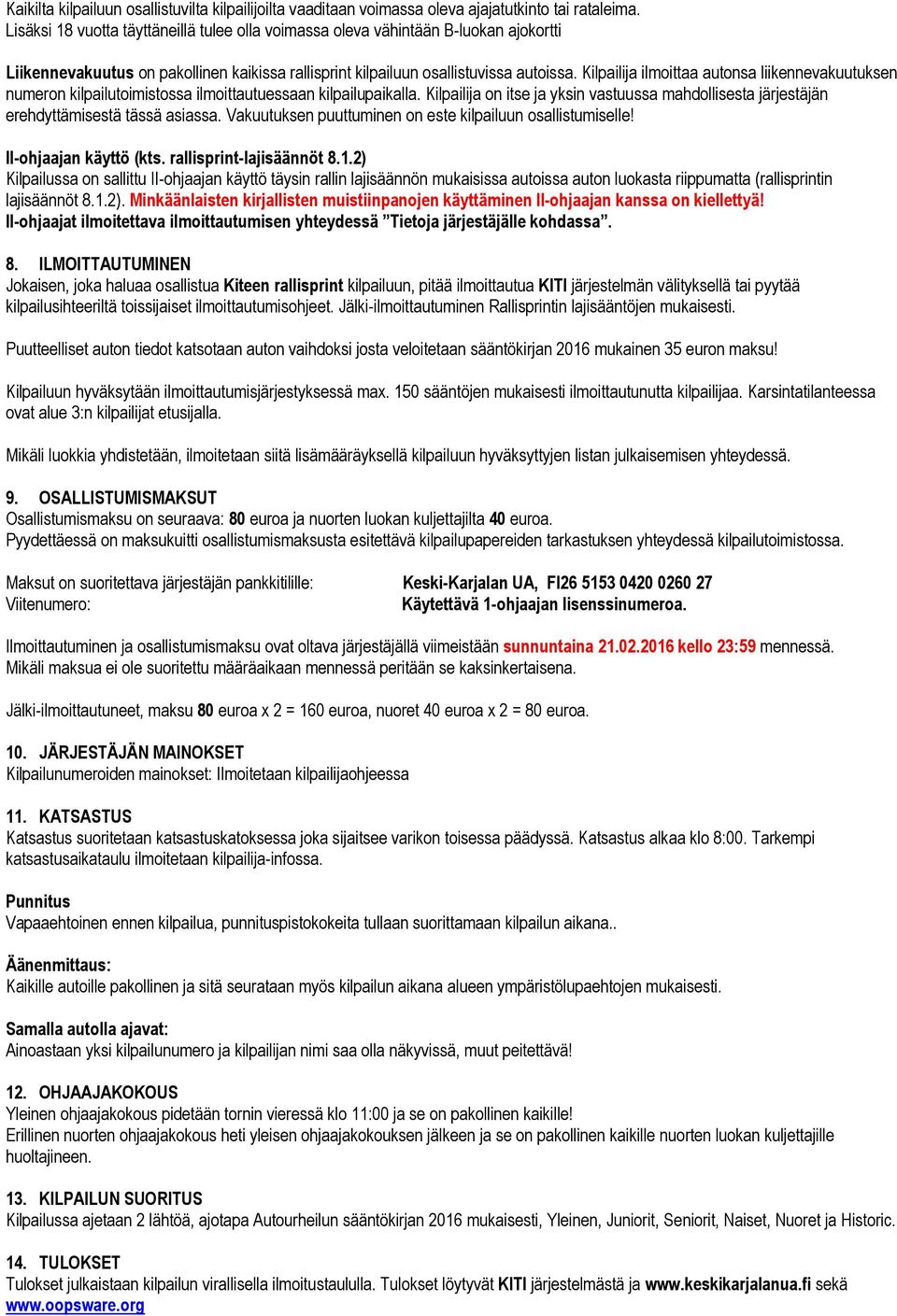 Kilpailija ilmoittaa autonsa liikennevakuutuksen numeron kilpailutoimistossa ilmoittautuessaan kilpailupaikalla.