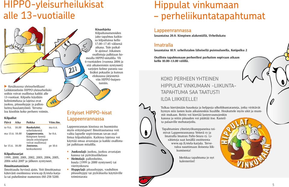 00 Ruokolahti, ma 6.6. urheilukenttä ma 13.6. 18.00 Lappeenranta, ke 8.6. Kimpisen kenttä (myös erityislapset voivat osallistua) ke 15.6. 18.00 Joutseno, pe 10.