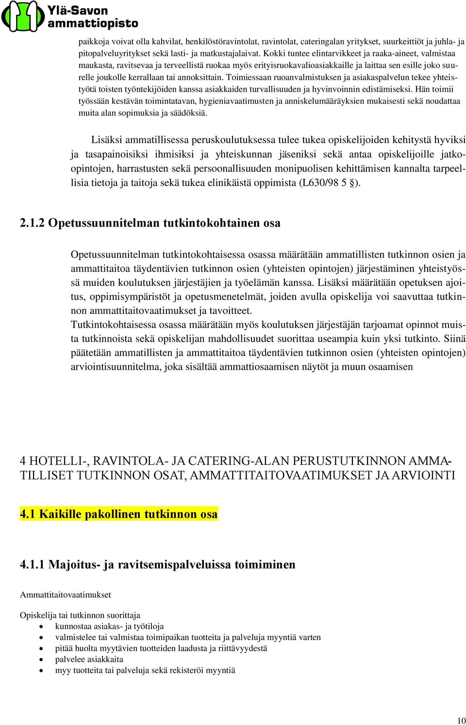 annoksittain. Toimiessaan ruoanvalmistuksen ja asiakaspalvelun tekee yhteistyötä toisten työntekijöiden kanssa asiakkaiden turvallisuuden ja hyvinvoinnin edistämiseksi.