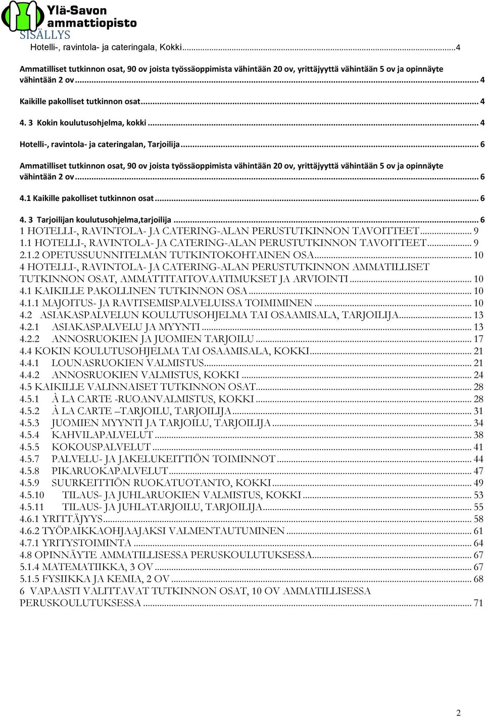 .. 6 Ammatilliset tutkinnon osat, 90 ov joista työssäoppimista vähintään 20 ov, yrittäjyyttä vähintään 5 ov ja opinnäyte vähintään 2 ov... 6 4.1 Kaikille pakolliset tutkinnon osat... 6 4. 3 Tarjoilijan koulutusohjelma,tarjoilija.