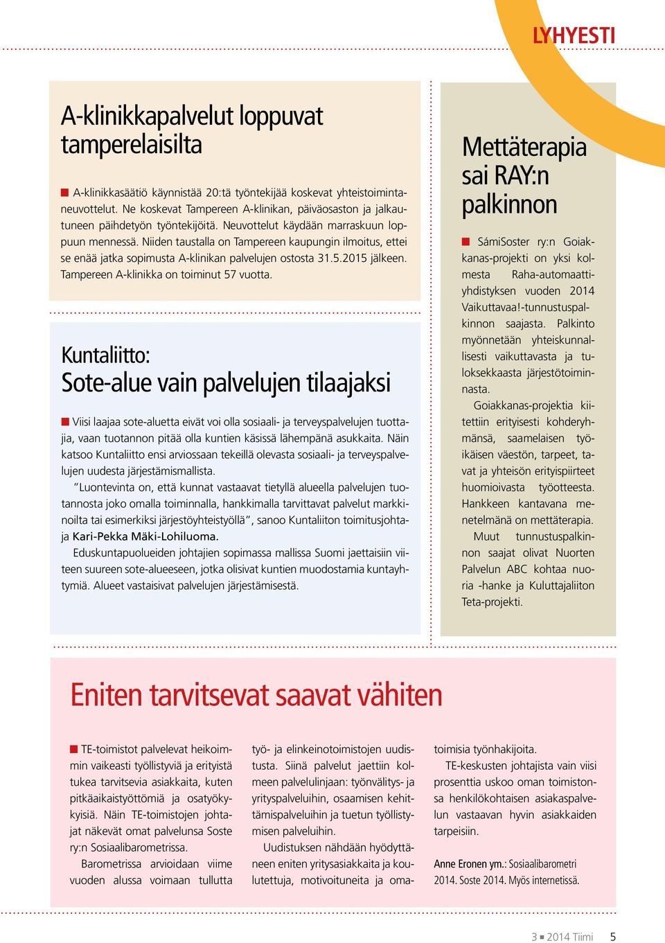 Niiden taustalla on Tampereen kaupungin ilmoitus, ettei se enää jatka sopimusta A-klinikan palvelujen ostosta 31.5.2015 jälkeen. Tampereen A-klinikka on toiminut 57 vuotta.