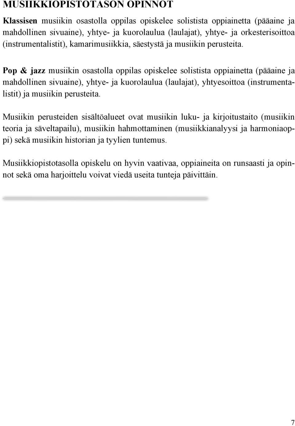 Pop & jazz musiikin osastolla oppilas opiskelee solistista oppiainetta (pääaine ja mahdollinen sivuaine), yhtye- ja kuorolaulua (laulajat), yhtyesoittoa (instrumentalistit) ja musiikin perusteita.