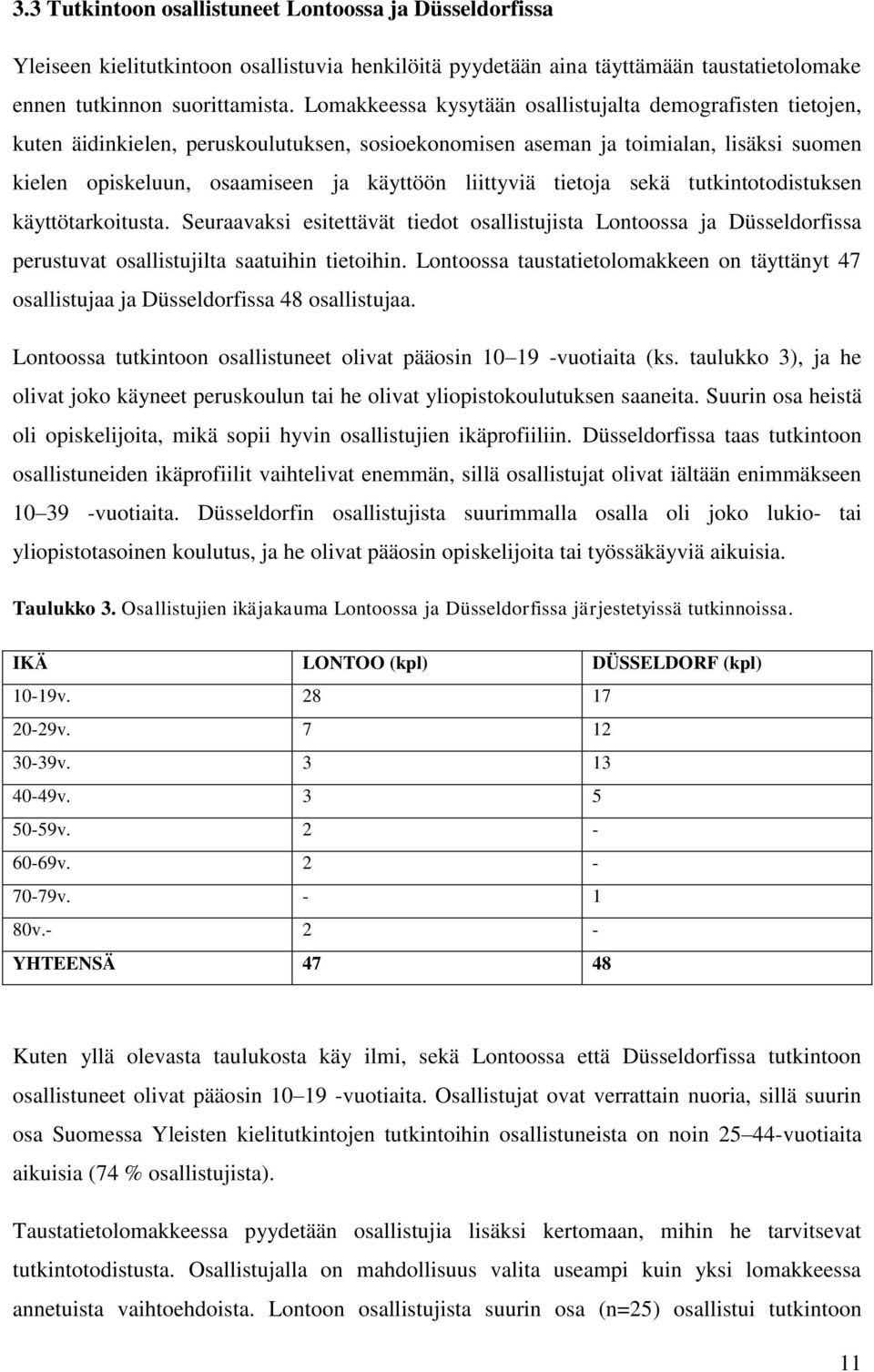 liittyviä tietoja sekä tutkintotodistuksen käyttötarkoitusta. Seuraavaksi esitettävät tiedot osallistujista Lontoossa ja Düsseldorfissa perustuvat osallistujilta saatuihin tietoihin.