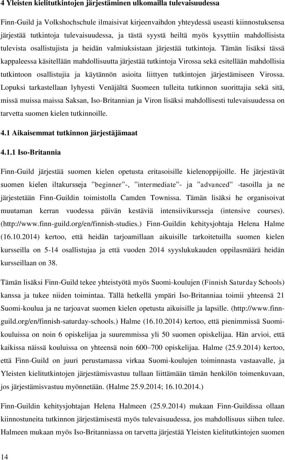 Tämän lisäksi tässä kappaleessa käsitellään mahdollisuutta järjestää tutkintoja Virossa sekä esitellään mahdollisia tutkintoon osallistujia ja käytännön asioita liittyen tutkintojen järjestämiseen