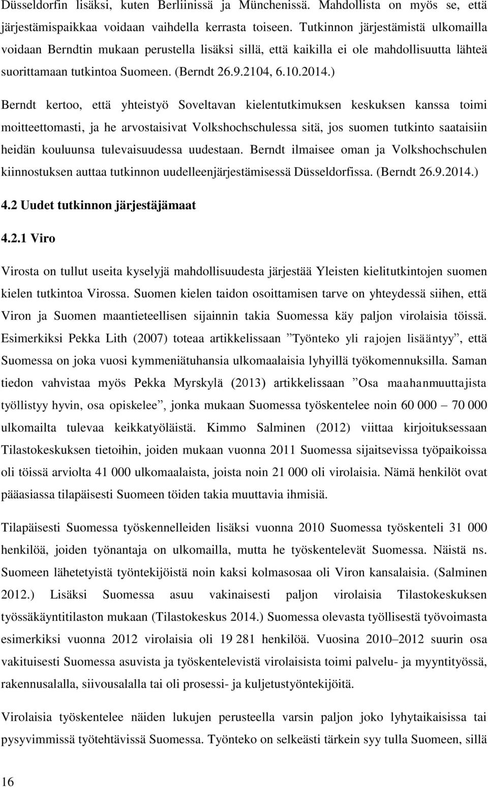 ) Berndt kertoo, että yhteistyö Soveltavan kielentutkimuksen keskuksen kanssa toimi moitteettomasti, ja he arvostaisivat Volkshochschulessa sitä, jos suomen tutkinto saataisiin heidän kouluunsa