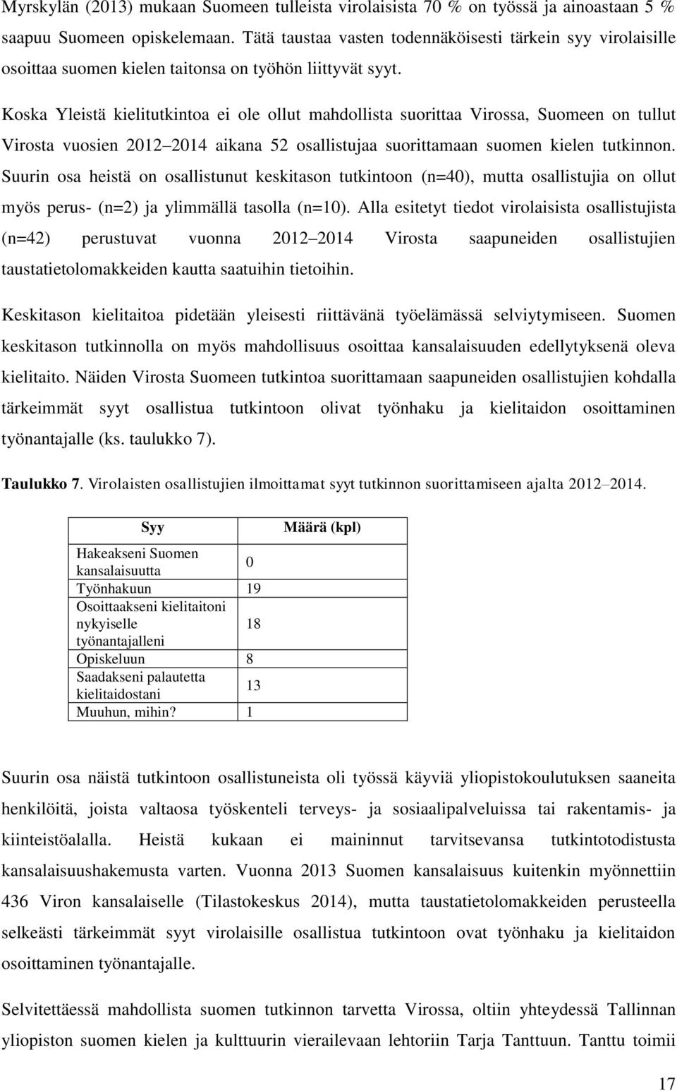 Koska Yleistä kielitutkintoa ei ole ollut mahdollista suorittaa Virossa, Suomeen on tullut Virosta vuosien 2012 2014 aikana 52 osallistujaa suorittamaan suomen kielen tutkinnon.