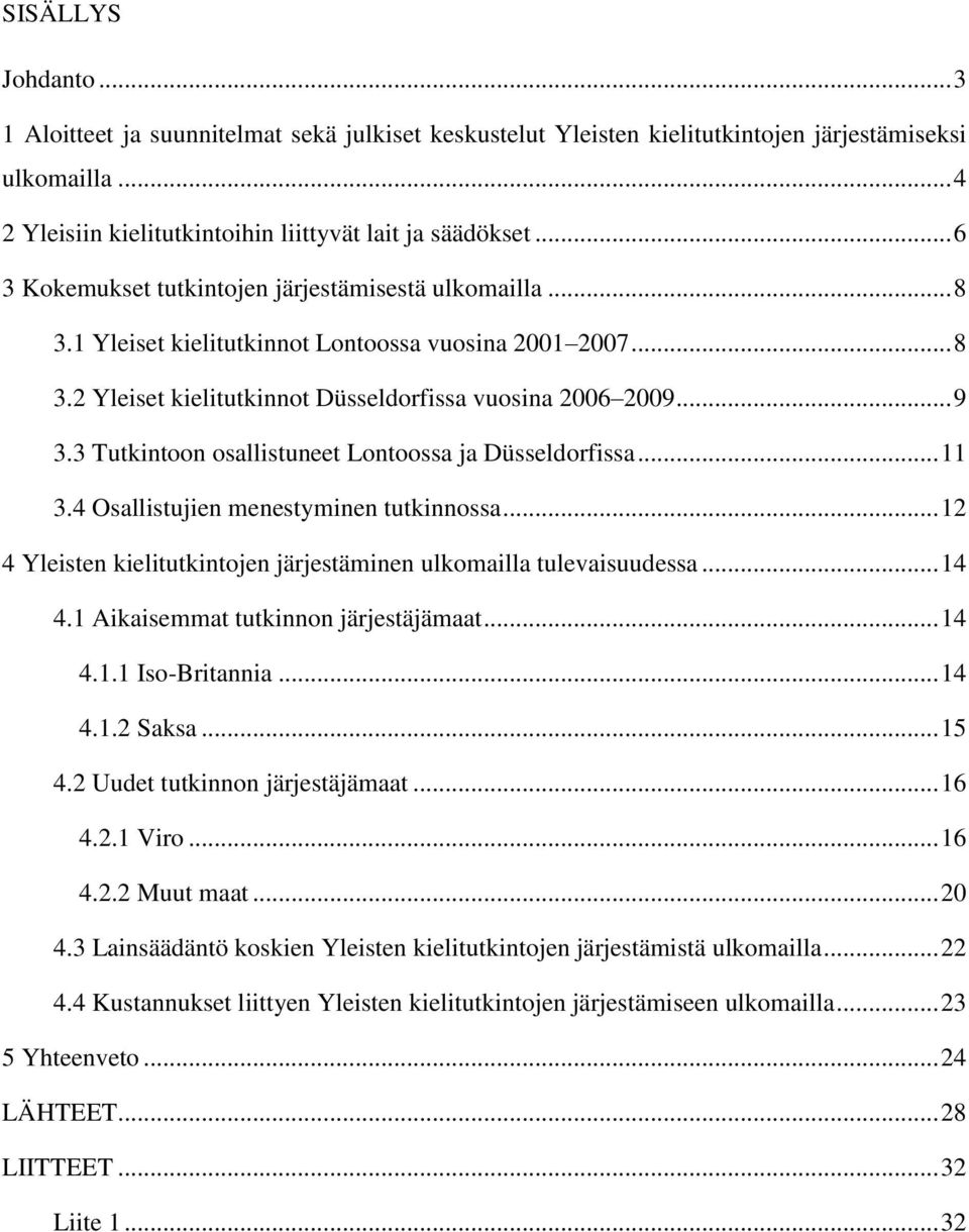 3 Tutkintoon osallistuneet Lontoossa ja Düsseldorfissa... 11 3.4 Osallistujien menestyminen tutkinnossa... 12 4 Yleisten kielitutkintojen järjestäminen ulkomailla tulevaisuudessa... 14 4.