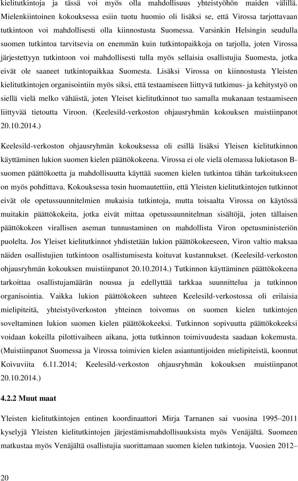 Varsinkin Helsingin seudulla suomen tutkintoa tarvitsevia on enemmän kuin tutkintopaikkoja on tarjolla, joten Virossa järjestettyyn tutkintoon voi mahdollisesti tulla myös sellaisia osallistujia