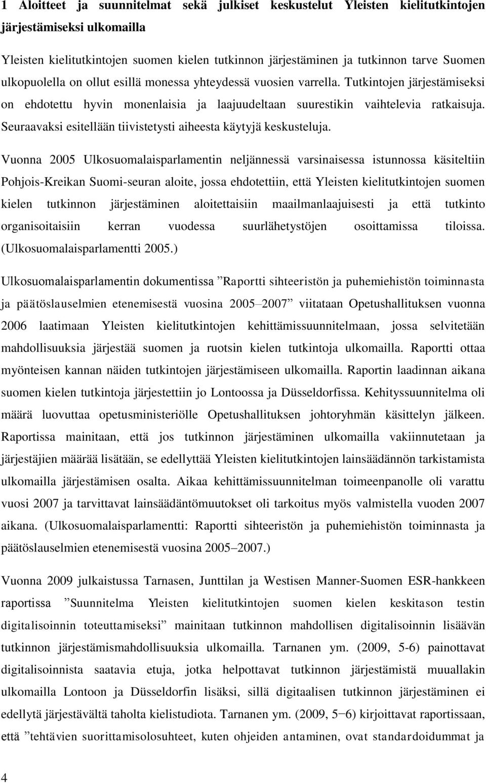 Seuraavaksi esitellään tiivistetysti aiheesta käytyjä keskusteluja.