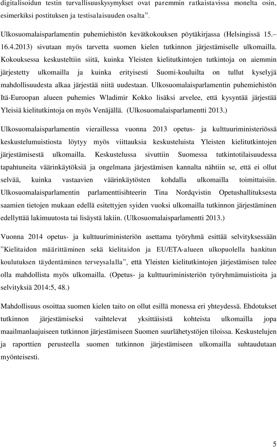 Kokouksessa keskusteltiin siitä, kuinka Yleisten kielitutkintojen tutkintoja on aiemmin järjestetty ulkomailla ja kuinka erityisesti Suomi-kouluilta on tullut kyselyjä mahdollisuudesta alkaa